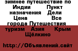 зимнее путешествие по Индии 2019 › Пункт назначения ­ Дели › Цена ­ 26 000 - Все города Путешествия, туризм » Азия   . Крым,Щёлкино